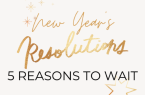 New Year’s Resolutions: 5 Reasons to Wait